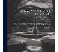 Anonymous Ejaculatory Prayer: Or the Duty of Offering Up Short Prayers to Anonymous Multicolor