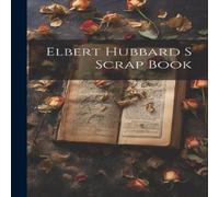 Anonymous Elbert Hubbard S Scrap Book Paperback in White Anonymous White