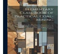 Anonymous Elementary Class-Book of Practical Coal-Mining: For the Use of Anonymous Multicolor