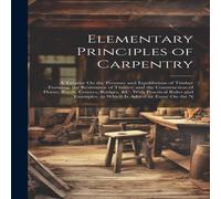 Anonymous Elementary Principles of Carpentry: A Treatise On the Pressure and Anonymous Multicolor