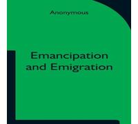 Anonymous Emancipation & Emigration; A Plan to Transfer the Freedmen of Anonymous Multicolor