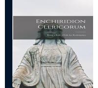Anonymous Enchiridion Clericorum: Being a Rule of Life for Ecclesiastics Anonymous Multicolor