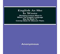 Anonymous English As She Is Wrote; Showing Curious Ways In Which The English Anonymous Multicolor