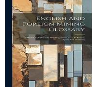 Anonymous English & Foreign Mining Glossary: To Which Is Added The in White Anonymous White