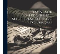 Anonymous Essai sur l'histoire du sous-dialecte du Rouergue Paperback Book Anonymous Multicolor