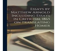 Anonymous Essays by Matthew Arnold Including Essays in Criticism, 1865 on Anonymous Multicolor