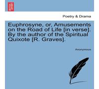 Anonymous Euphrosyne, or, Amusements on the Road of Life [in verse]. By the Anonymous Multicolor