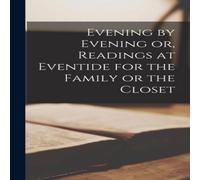 Anonymous Evening by Evening or, Readings at Eventide for the Family or the Anonymous Multicolor