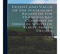 Anonymous Extent & Value of the Possessory Rights of the Hudson's Bay Anonymous Multicolor