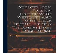 Anonymous Extracts From Foreign Criticisms Of Westcott & Horts' Greek Text Anonymous Multicolor