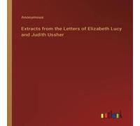 Anonymous Extracts from the Letters of Elizabeth Lucy & Judith Ussher Anonymous Multicolor