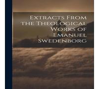 Anonymous Extracts From the Theological Works of Emanuel Swedenborg Anonymous Multicolor