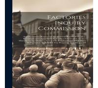 Anonymous Factories Inquiry Commission: Supplementary Report Of The Central in White Anonymous White