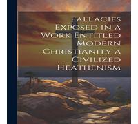 Anonymous Fallacies Exposed in a Work Entitled Modern Christianity a Anonymous Multicolor
