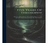 Anonymous Five Years Of Theosophy: Mystical, Philosophical, Theosophical in White Anonymous White