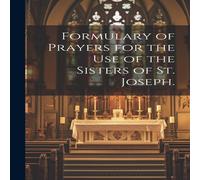 Anonymous Formulary of Prayers for the Use of the Sisters of St. Joseph Anonymous Multicolor