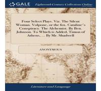Anonymous Four Select Plays. Viz. The Silent Woman. Volpone, or the fox Anonymous Multicolor