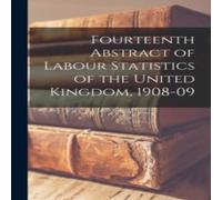 Anonymous Fourteenth Abstract of Labour Statistics of the United Kingdom Anonymous Multicolor