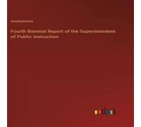 Anonymous Fourth Biennial Report of the Superintendent of Public Instruction Anonymous Multicolor