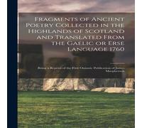 Anonymous Fragments of Ancient Poetry Collected in the Highlands of Scotland Anonymous Multicolor
