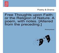 Anonymous Free Thoughts upon Faith: or the Religion of Nature. A poem, with Anonymous Multicolor