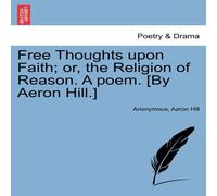 Anonymous Free Thoughts upon Faith; or, the Religion of Reason. A poem. [By Anonymous Multicolor
