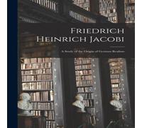 Anonymous Friedrich Heinrich Jacobi: A Study of the Origin of German Realism Anonymous Multicolor
