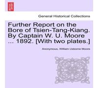 Anonymous Further Report on the Bore of Tsien-Tang-Kiang. By Captain W. U Anonymous Multicolor