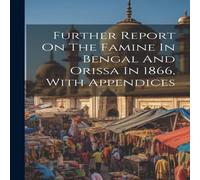 Anonymous Further Report On The Famine In Bengal & Orissa In 1866, With in White Anonymous White