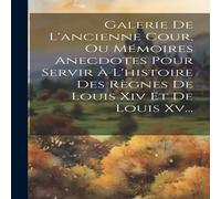 Anonymous Galerie De L'ancienne Cour, Ou Memoires Anecdotes Pour Servir A Anonymous Multicolor
