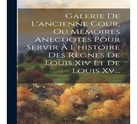 Anonymous Galerie De L'ancienne Cour, Ou Memoires Anecdotes Pour Servir A in White Anonymous White