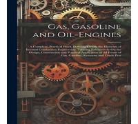 Anonymous Gas, Gasoline & Oil-Engines: A Complete, Practical Work in White Anonymous White