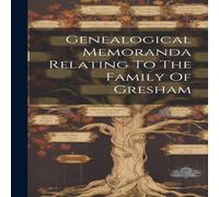 Anonymous Genealogical Memoranda Relating To The Family Of Gresham Hardcover Anonymous Multicolor