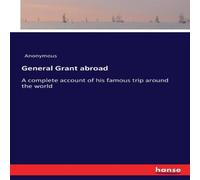Anonymous General Grant abroad:A complete account of his famous trip around Anonymous Multicolor