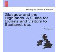 Anonymous Glasgow & the Highlands. A Guide for tourists & visitors to Anonymous Multicolor