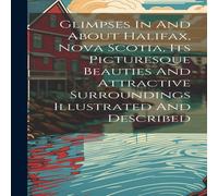 Anonymous Glimpses In & About Halifax, Nova Scotia, Its Picturesque Anonymous Multicolor