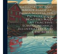 Anonymous Glimpses In & About Halifax, Nova Scotia, Its Picturesque in White Anonymous White
