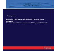 Anonymous Golden Thoughts on Mother, Home, & Heaven:From Poetic & Prose Anonymous Multicolor