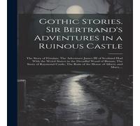 Anonymous Gothic Stories. Sir Bertrand's Adventures in a Ruinous Castle; The in White Anonymous White