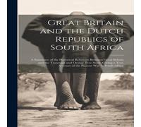 Anonymous Great Britain & the Dutch Republics of South Africa: A Summary Anonymous Multicolor