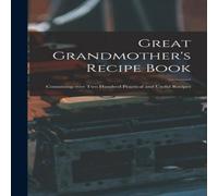 Anonymous Great Grandmother's Recipe Book : Containing Over Two Hundred Anonymous Multicolor