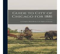 Anonymous Guide to City of Chicago for 1881 : a Complete Hand-book to the Anonymous Multicolor