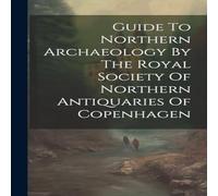 Anonymous Guide To Northern Archaeology By The Royal Society Of Northern Anonymous Multicolor