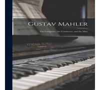 Anonymous Gustav Mahler : the Composer, the Conductor, & the Man Paperback Anonymous Multicolor