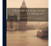 Anonymous Hand Book for Torquay: Or, Visitor's Guide to the Walks, Drives Anonymous Multicolor