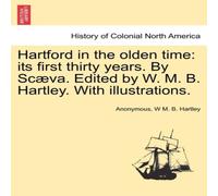 Anonymous Hartford in the olden time: its first thirty years. By Scaeva Anonymous Multicolor