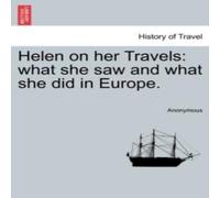 Anonymous Helen on her Travels: what she saw & what she did in Europe Anonymous Multicolor