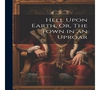 Anonymous Hell Upon Earth, Or, The Town in an Uproar Hardcover Book Anonymous Multicolor