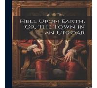 Anonymous Hell Upon Earth, Or, The Town in an Uproar Paperback Book Anonymous Multicolor