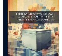 Anonymous Her Majesty's Loyal Opposition in This, her Year of Jubilee Anonymous Multicolor